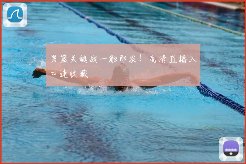 男篮关键战一触即发！高清直播入口速收藏