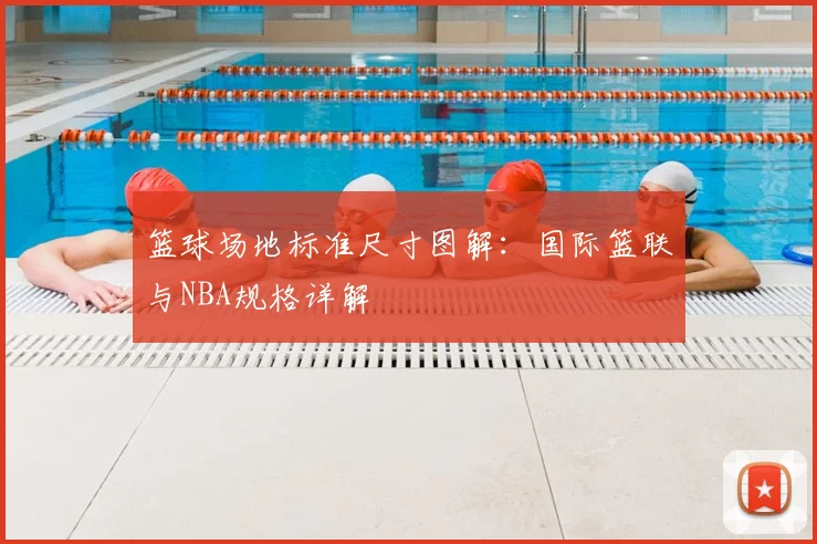 篮球场地标准尺寸图解：国际篮联与NBA规格详解