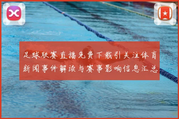足球联赛直播免费下载引关注体育新闻事件解读与赛事影响信息汇总