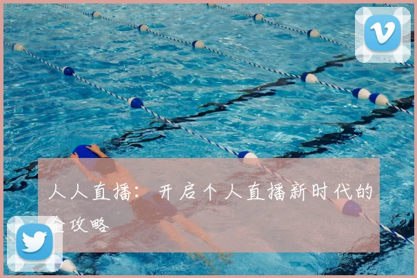 人人直播：开启个人直播新时代的全攻略