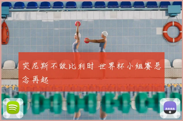 突尼斯不敌比利时 世界杯小组赛悬念再起