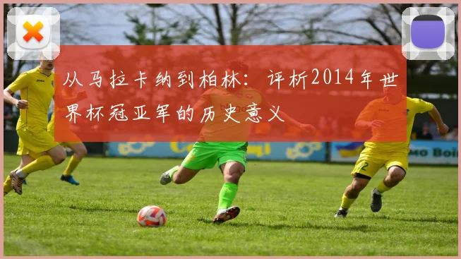 从马拉卡纳到柏林：评析2014年世界杯冠亚军的历史意义